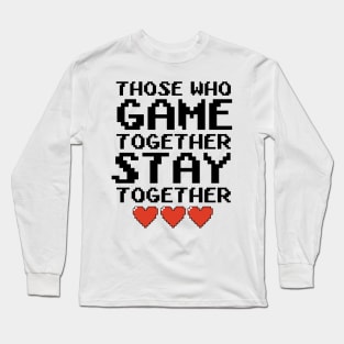 Those Who Game Together Long Sleeve T-Shirt